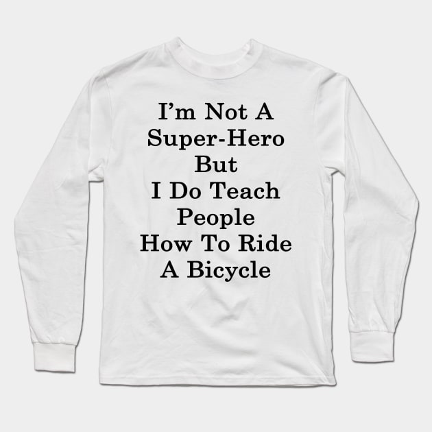 I'm Not A Super Hero But I Do Teach People How To Ride A Bicycle Long Sleeve T-Shirt by supernova23